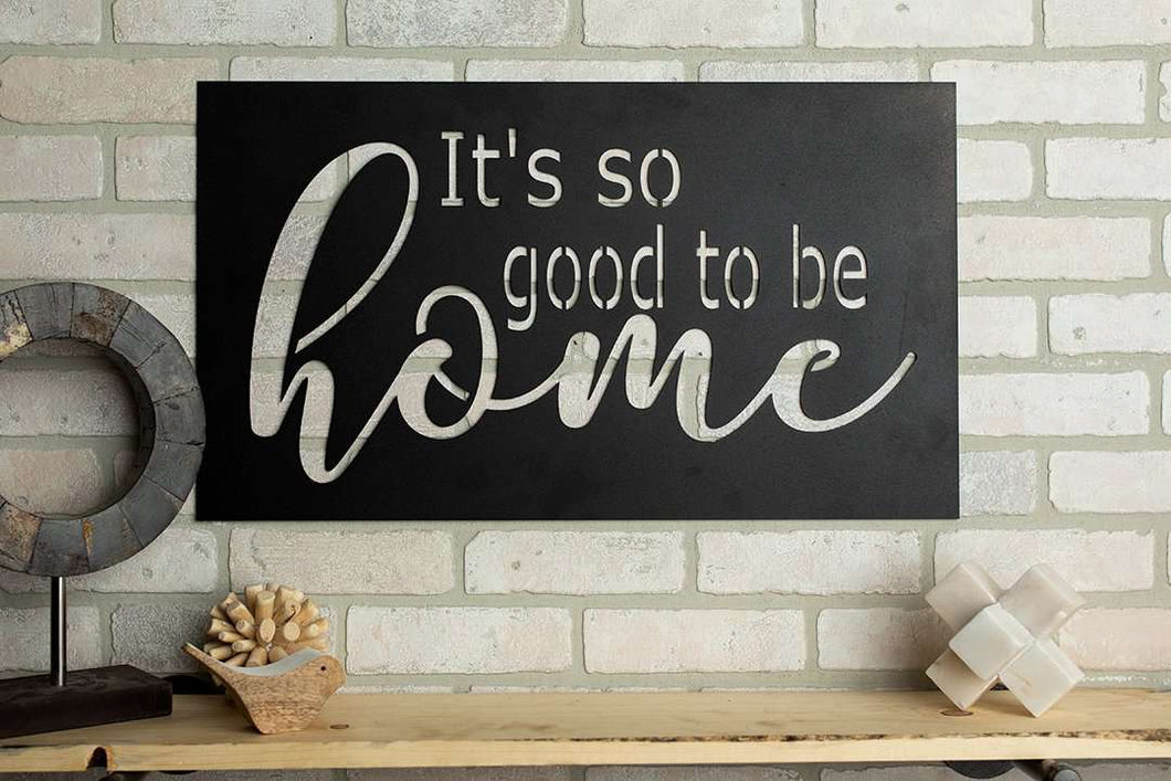 It's So Good To Be Home Metal Sign